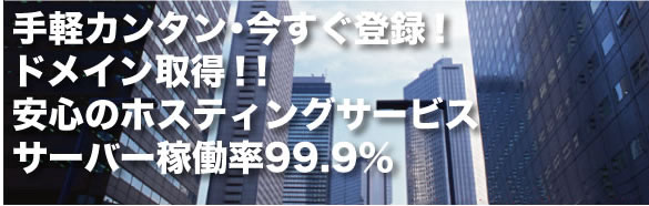 手軽で簡単・今すぐ登録！ドメイン所得！！安心のホスティングサービス　サーバー稼働率９９．９％
